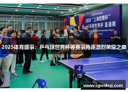 2025体育盛事：乒乓球世界杯等赛事角逐激烈荣耀之巅